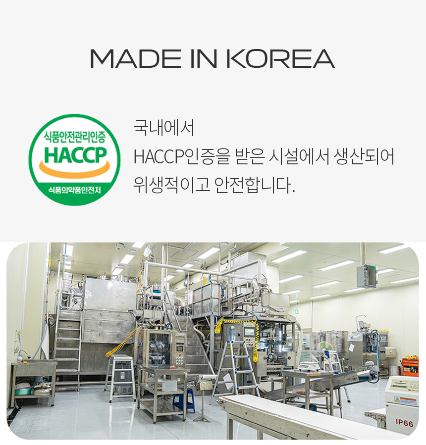 한국산 HACCP 인증 제품 생산 시설 : MADE IN KOREA 국내에서 HACCP인증을 받은 시설에서 생산되어 위생적이고 안전합니다.