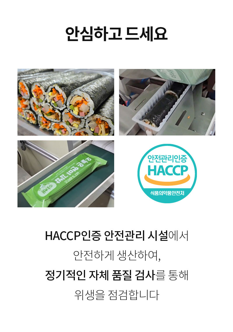 HACCP 인증 시설에서 안전하게 생산되는 김밥 제조 과정 : 안심하고 드세요 HACCP인증 안전관리 시설에서 안전하게 생산하여 정기적인 자체 품질 검사를 통해 위생을 점검합니다