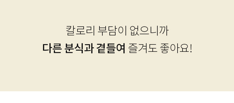 칼로리 부담에 대한 광고 문구 : 칼로리 부담이 없으니까 다른 분식과 곁들여 즐겨도 좋아요!