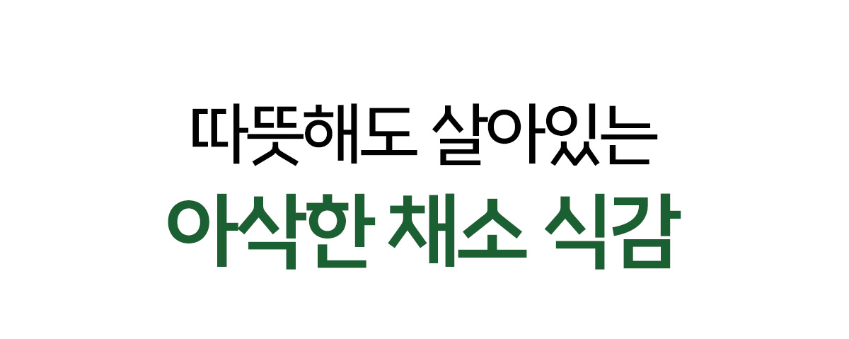 아삭한 채소 식감에 대한 광고 문구 : 따뜻해도 살아있는 아삭한 채소 식감
