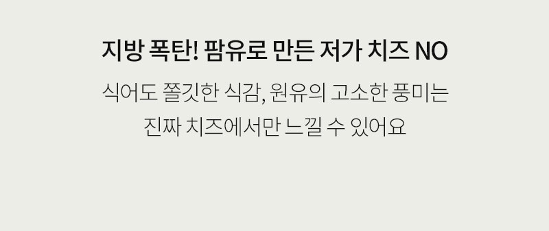 저가 치즈 사용 금지에 대한 안내문 : 지방 폭탄! 팜유로 만든 저가 치즈 NO 식어도 쫄깃한 식감, 원유의 고소한 풍미는 진짜 치즈에서만 느낄 수 있어요